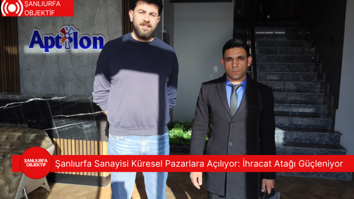 Şanlıurfa Sanayisi Küresel Pazarlara Açılıyor: İhracat Atağı Güçleniyor